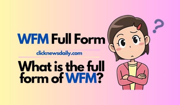 WFM Full Form: What is the full form of WFM?